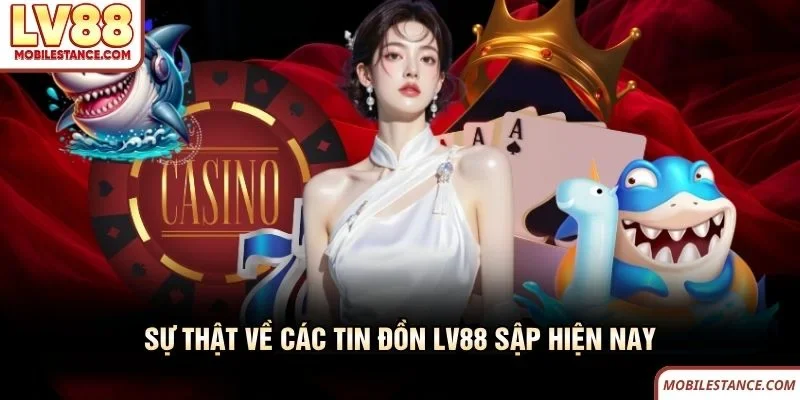 Sự thật về các tin đồn LV88 sập hiện nay